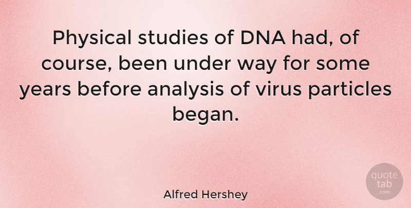 Alfred Hershey Quote About Analysis, Dna, Particles, Physical, Studies: Physical Studies Of Dna Had...