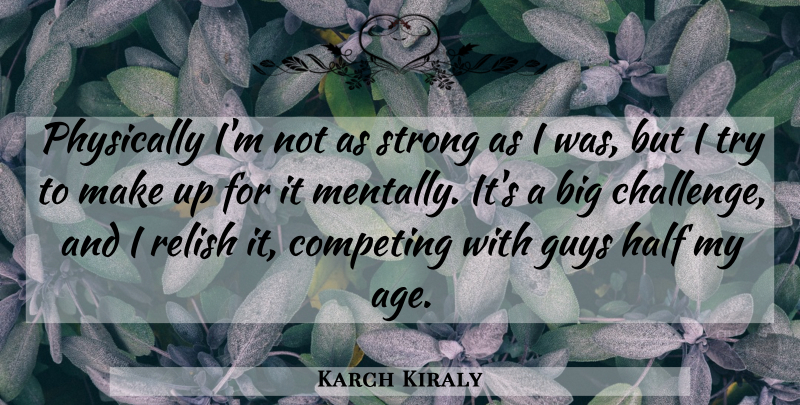 Karch Kiraly Quote About Volleyball, Strong, Guy: Physically Im Not As Strong...