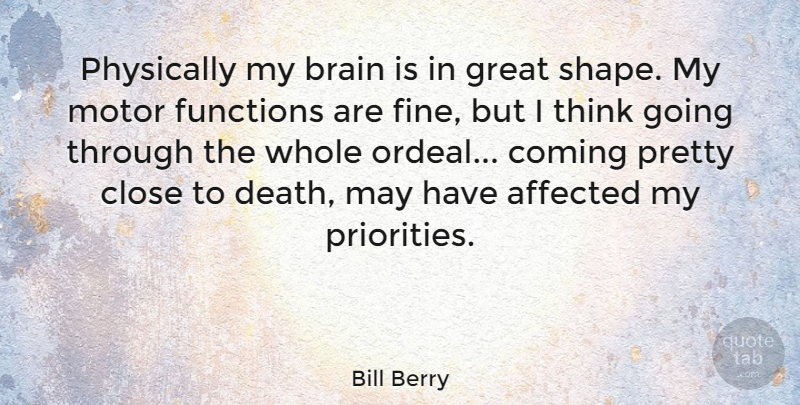 Bill Berry Quote About Thinking, Priorities, Brain: Physically My Brain Is In...