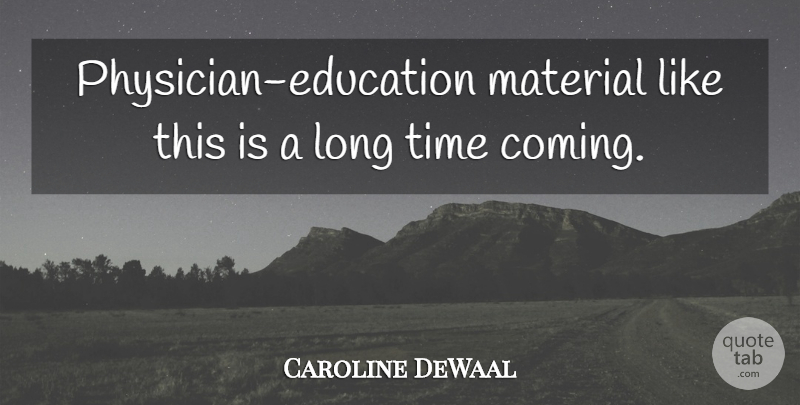 Caroline DeWaal Quote About Material, Time: Physician Education Material Like This...