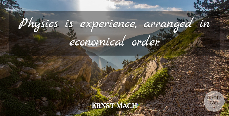 Ernst Mach Quote About Science, Order, Experience: Physics Is Experience Arranged In...
