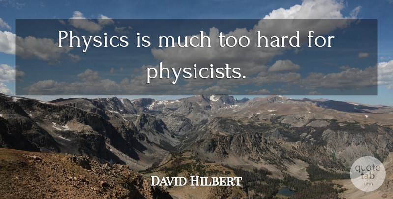 David Hilbert Quote About Physics, Physicist, Hard: Physics Is Much Too Hard...