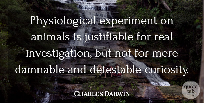 Charles Darwin Quote About Real, Animal, Curiosity: Physiological Experiment On Animals Is...