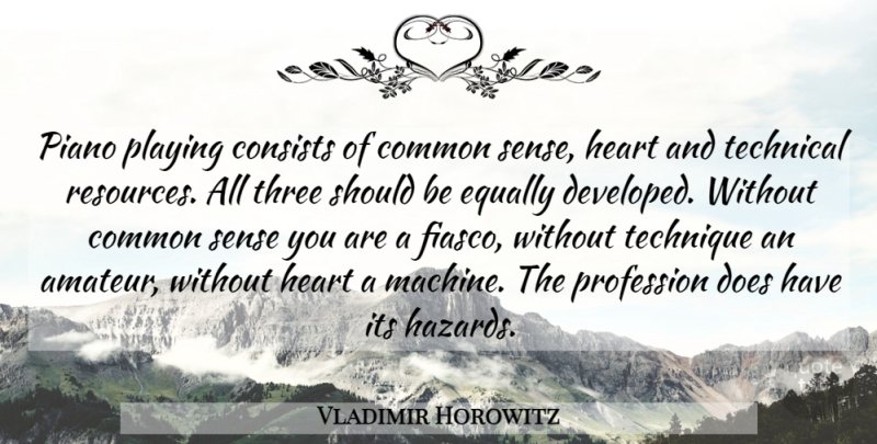 Vladimir Horowitz Quote About Heart, Piano, Common Sense: Piano Playing Consists Of Common...