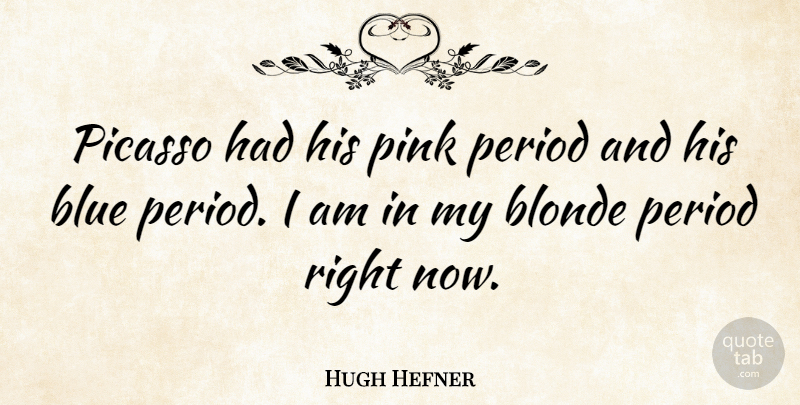 Hugh Hefner Quote About Blue, Blonde, Periods: Picasso Had His Pink Period...