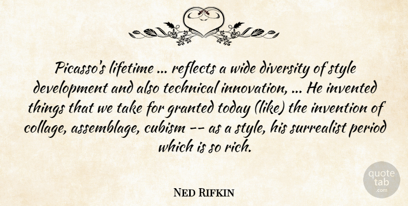 Ned Rifkin Quote About Cubism, Diversity, Granted, Invented, Invention: Picassos Lifetime Reflects A Wide...
