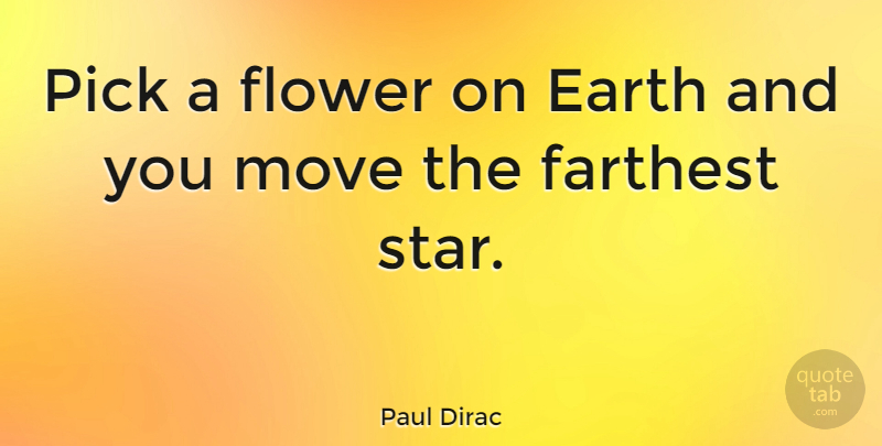 Paul Dirac Quote About Stars, Flower, Moving: Pick A Flower On Earth...