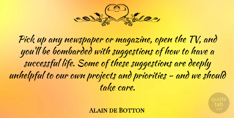 Alain de Botton Quote About Successful, Bombarded By, Priorities: Pick Up Any Newspaper Or...