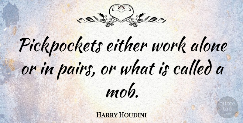 Harry Houdini Quote About Pairs: Pickpockets Either Work Alone Or...