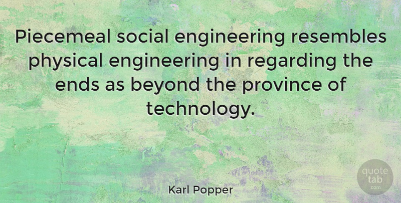 Karl Popper Quote About Technology, Engineering, Social: Piecemeal Social Engineering Resembles Physical...