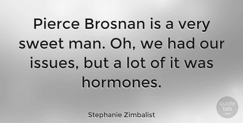 Stephanie Zimbalist Quote About Sweet, Men, Issues: Pierce Brosnan Is A Very...