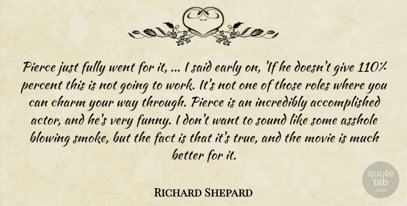 Richard Shepard Quote About Blowing, Charm, Early, Fact, Fully: Pierce Just Fully Went For...