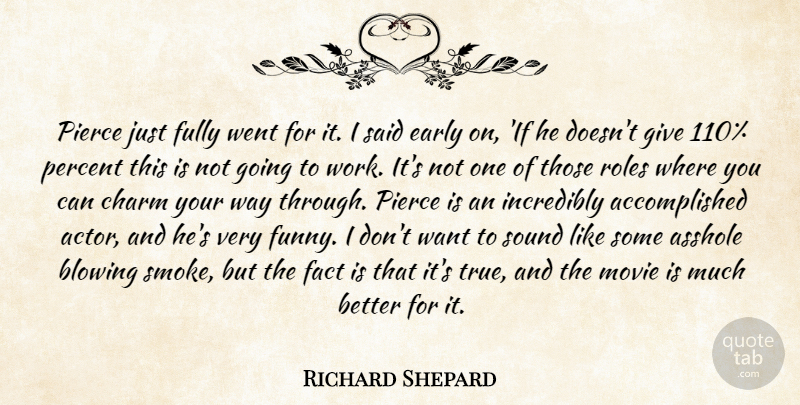 Richard Shepard Quote About Blowing, Charm, Early, Fact, Fully: Pierce Just Fully Went For...