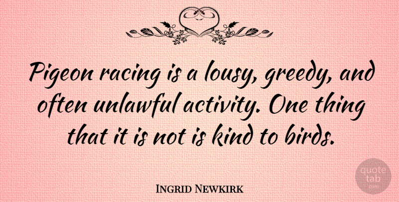 Ingrid Newkirk Quote About Bird, Racing, Pigeons: Pigeon Racing Is A Lousy...