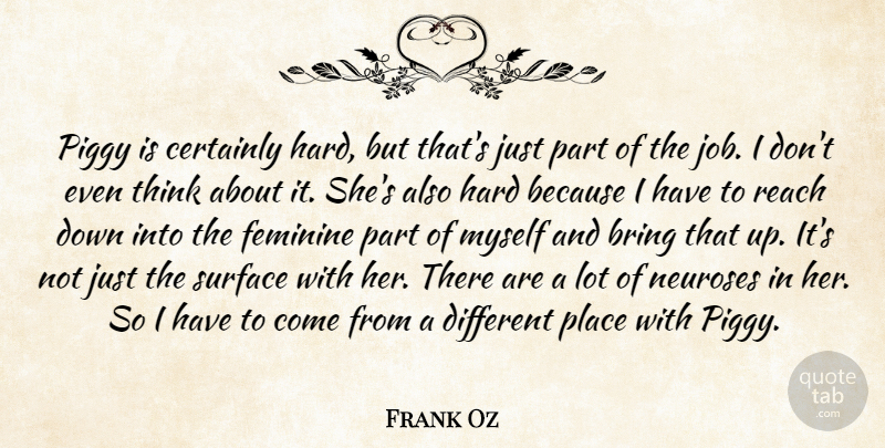 Frank Oz Quote About Bring, Certainly, Feminine, Hard, Neuroses: Piggy Is Certainly Hard But...