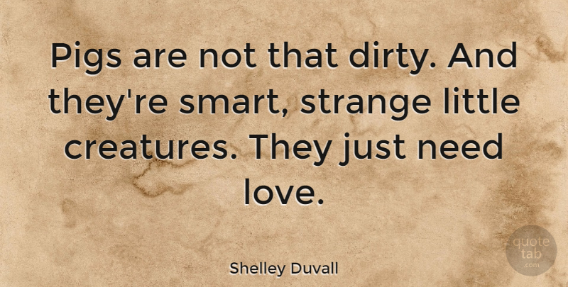 Shelley Duvall Quote About Smart, Dirty, Naughty: Pigs Are Not That Dirty...
