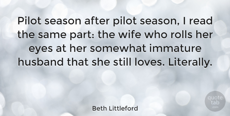 Beth Littleford Quote About Eyes, Husband, Immature, Pilot, Rolls: Pilot Season After Pilot Season...