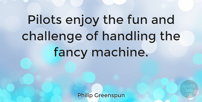 Philip Greenspun Quote About Fancy, Handling, Pilots: Pilots Enjoy The Fun And...