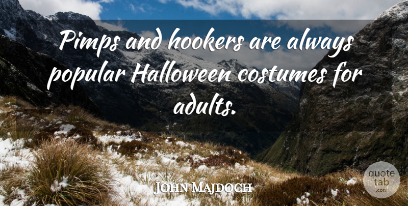 John Majdoch Quote About Costumes, Halloween, Pimps, Popular: Pimps And Hookers Are Always...