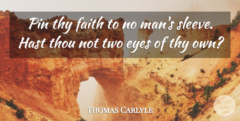 Thomas Carlyle Quote About Faith, Eye, Men: Pin Thy Faith To No...