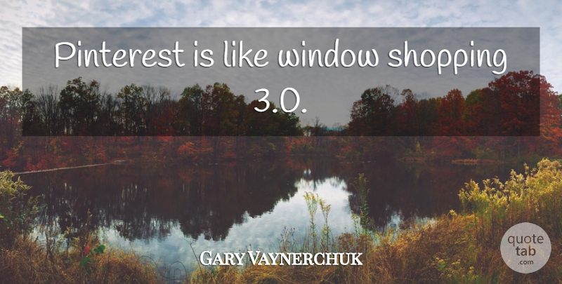 Gary Vaynerchuk Quote About Window Shopping, Marketing, Pinterest: Pinterest Is Like Window Shopping...