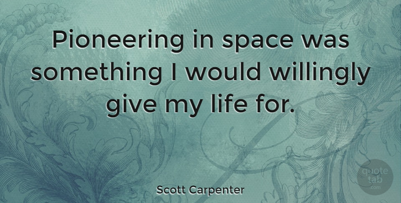 Scott Carpenter Quote About Space, Giving, Pioneering: Pioneering In Space Was Something...