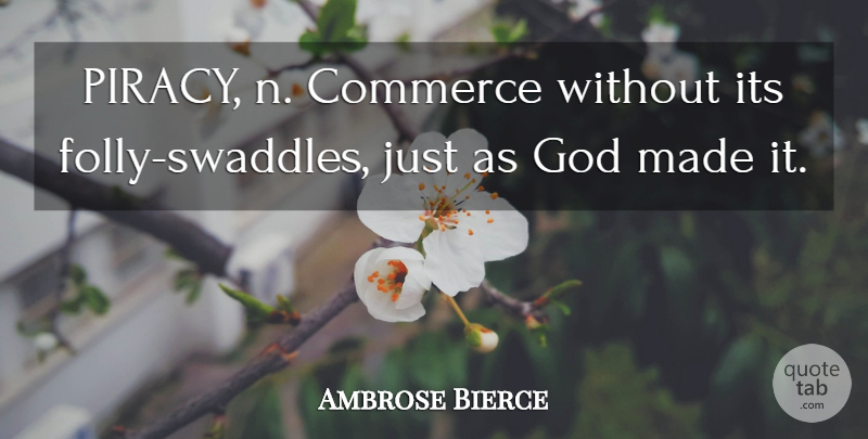 Ambrose Bierce Quote About Justice, Made, Commerce: Piracy N Commerce Without Its...