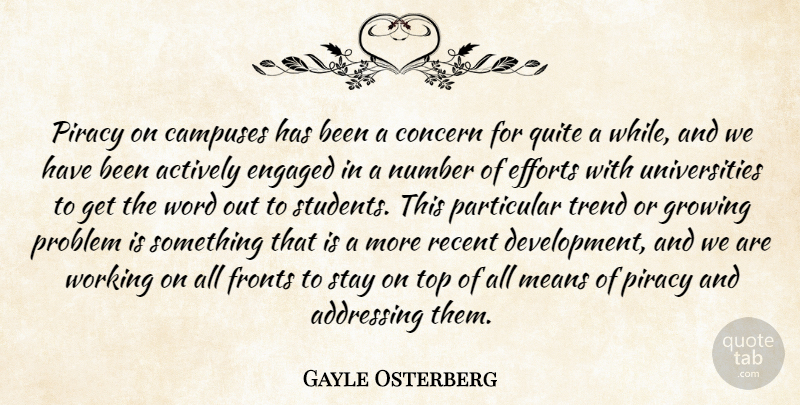 Gayle Osterberg Quote About Actively, Addressing, Concern, Efforts, Engaged: Piracy On Campuses Has Been...