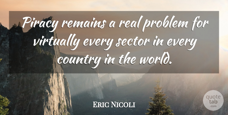 Eric Nicoli Quote About Country, Piracy, Problem, Remains, Sector: Piracy Remains A Real Problem...