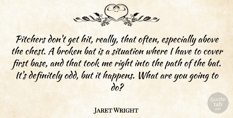 Jaret Wright Quote About Above, Bat, Broken, Cover, Definitely: Pitchers Dont Get Hit Really...