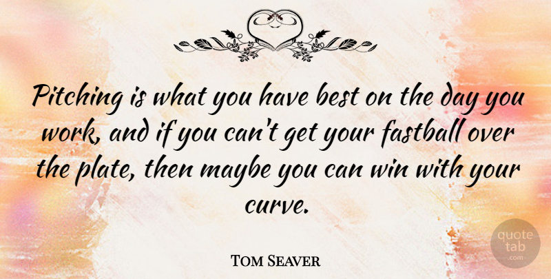 Tom Seaver Quote About Best, Fastball, Maybe, Pitching, Work: Pitching Is What You Have...