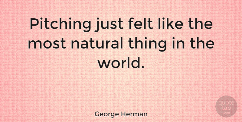 George Herman Quote About American Journalist: Pitching Just Felt Like The...