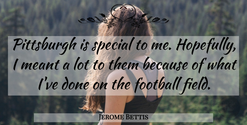 Jerome Bettis Quote About Football, Meant, Pittsburgh, Special: Pittsburgh Is Special To Me...