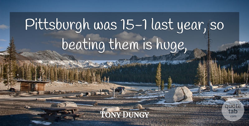 Tony Dungy Quote About Beating, Last, Pittsburgh: Pittsburgh Was 15 1 Last...