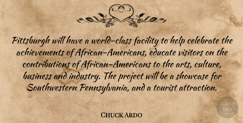 Chuck Ardo Quote About Achievement, Business, Celebrate, Educate, Facility: Pittsburgh Will Have A World...