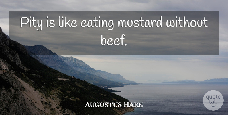 Augustus Hare Quote About Beef, Eating, Pity: Pity Is Like Eating Mustard...