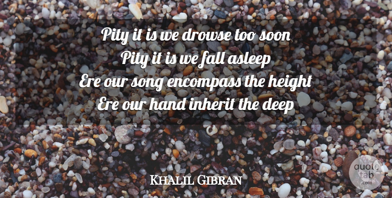 Khalil Gibran Quote About Song, Fall, Hands: Pity It Is We Drowse...