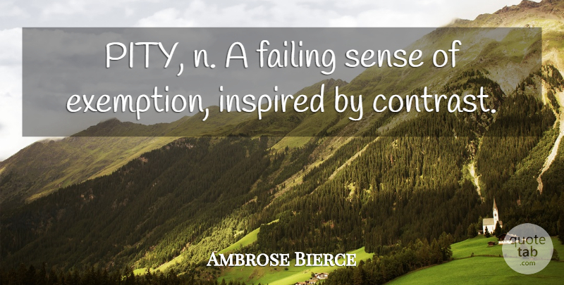 Ambrose Bierce Quote About Failure, Inspired, Failing: Pity N A Failing Sense...