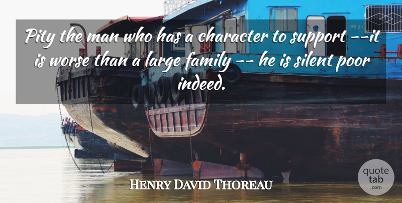 Henry David Thoreau Quote About Character, Family, Large, Man, Pity: Pity The Man Who Has...
