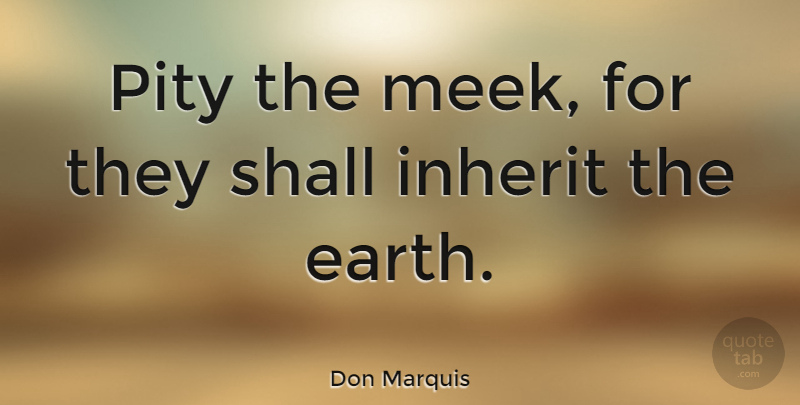 Don Marquis Quote About Bible, Jesus, Humble: Pity The Meek For They...