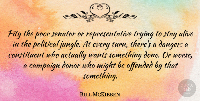 Bill McKibben Quote About Campaign, Donor, Might, Offended, Pity: Pity The Poor Senator Or...