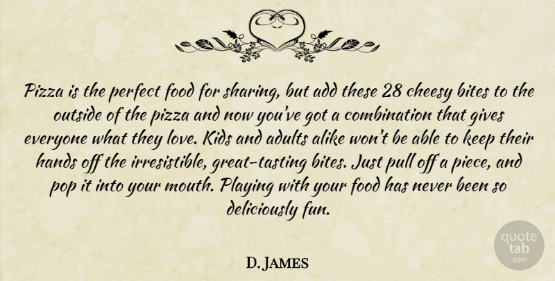 D. James Quote About Add, Alike, Bites, Cheesy, Food: Pizza Is The Perfect Food...