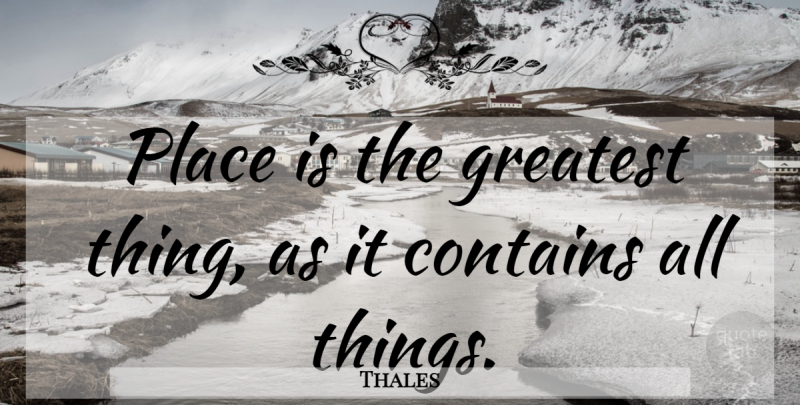 Thales Quote About All Things: Place Is The Greatest Thing...