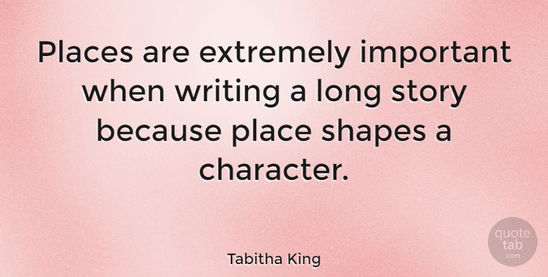 Tabitha King Quote About Character, Writing, Long: Places Are Extremely Important When...