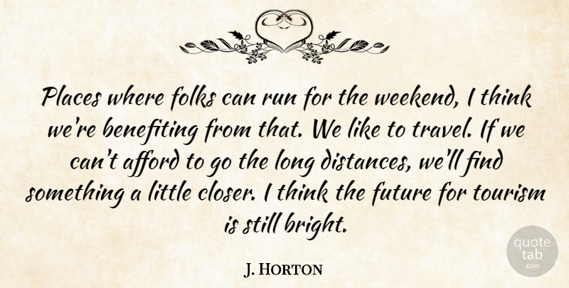 J. Horton Quote About Afford, Folks, Future, Places, Run: Places Where Folks Can Run...