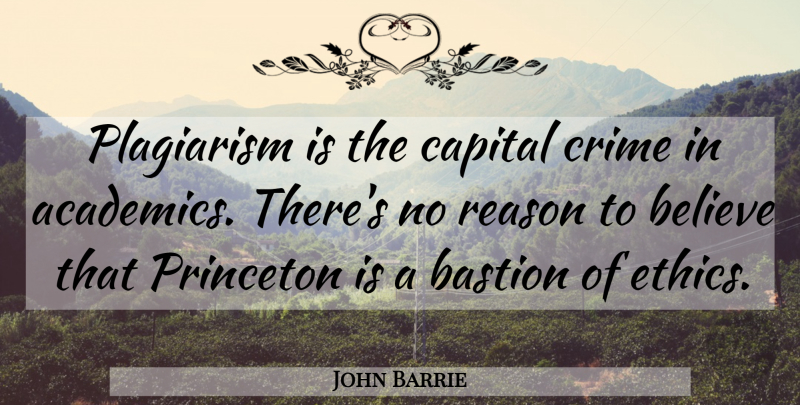 John Barrie Quote About Believe, Capital, Crime, Plagiarism, Princeton: Plagiarism Is The Capital Crime...