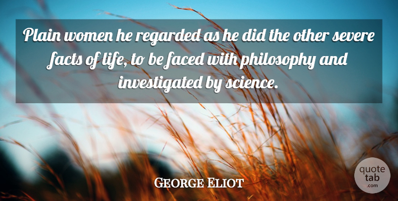 George Eliot Quote About Philosophy, Women, Facts: Plain Women He Regarded As...