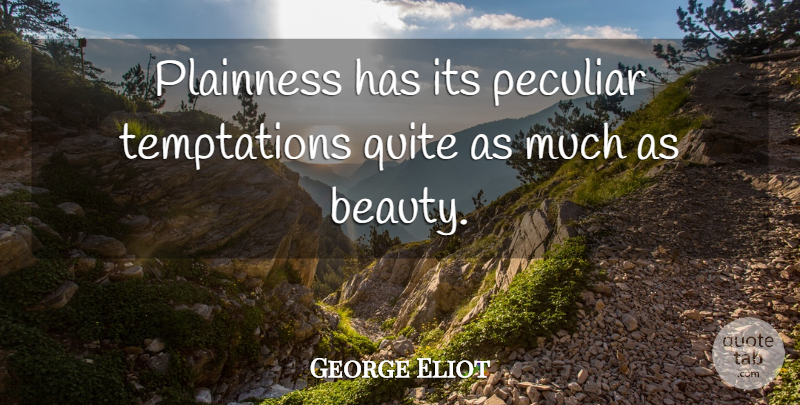 George Eliot Quote About Beauty, Temptation, Peculiar: Plainness Has Its Peculiar Temptations...