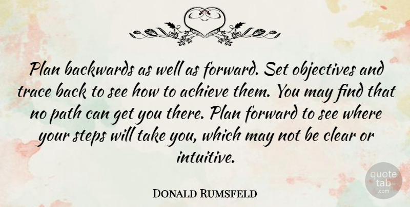 Donald Rumsfeld Quote About May, Path, Steps: Plan Backwards As Well As...