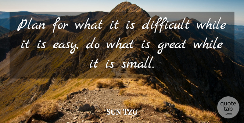 Sun Tzu Quote About Planning, Easy, Difficult: Plan For What It Is...